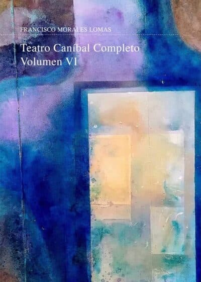Teatro Caníbal Completo. Volumen VI